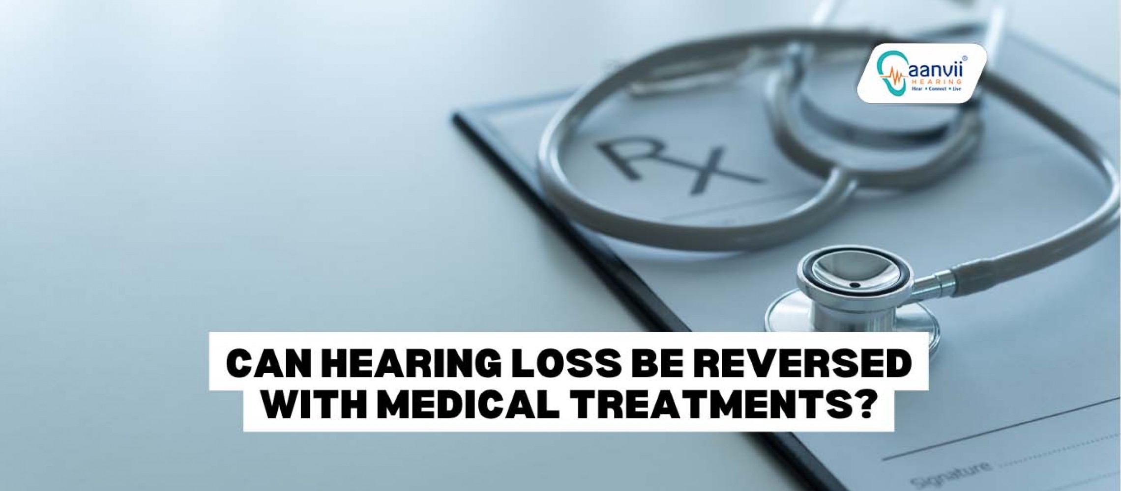 Can Hearing Loss Be Reversed With Medical Treatments? Aanvii Hearing